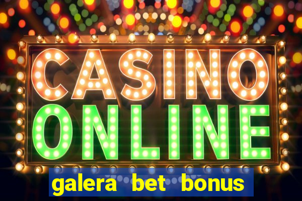 galera bet bonus de boas vindas