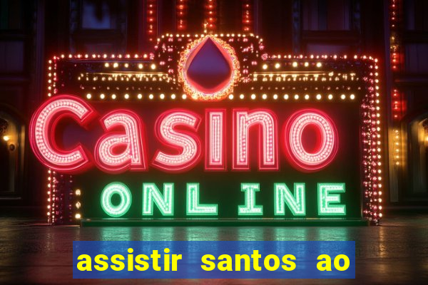 assistir santos ao vivo futemax