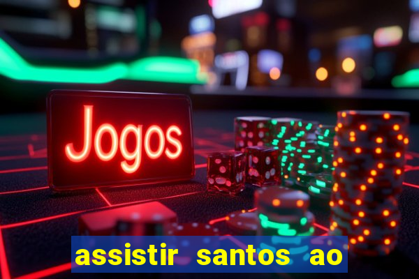 assistir santos ao vivo futemax