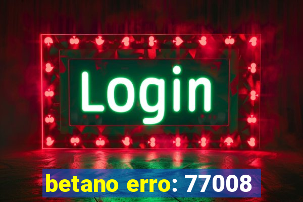 betano erro: 77008