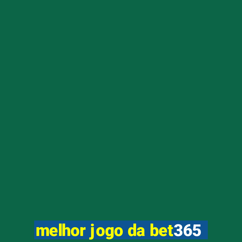 melhor jogo da bet365