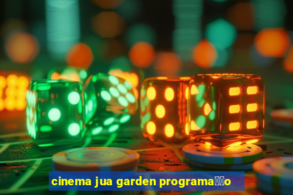 cinema jua garden programa莽茫o