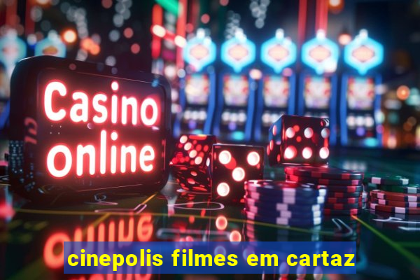 cinepolis filmes em cartaz