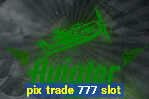 pix trade 777 slot