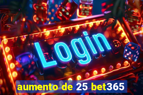 aumento de 25 bet365