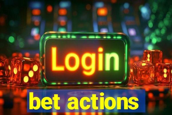 bet actions