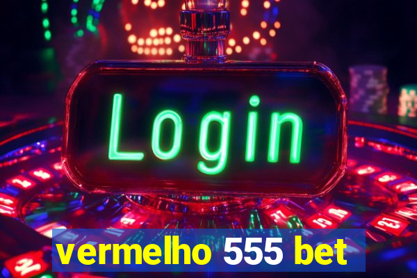 vermelho 555 bet