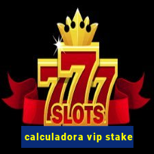 calculadora vip stake