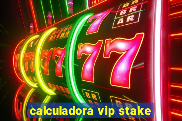 calculadora vip stake