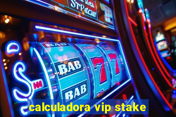 calculadora vip stake