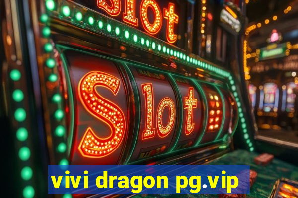 vivi dragon pg.vip