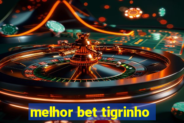 melhor bet tigrinho