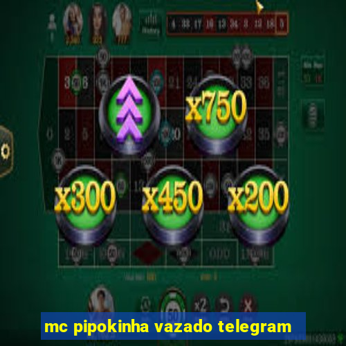 mc pipokinha vazado telegram