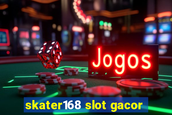 skater168 slot gacor