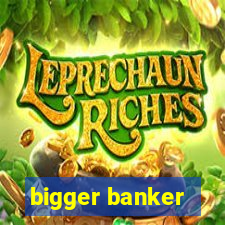 bigger banker