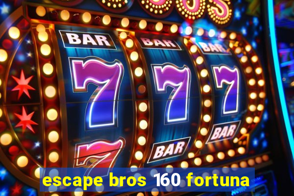 escape bros 160 fortuna