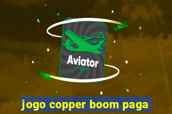 jogo copper boom paga