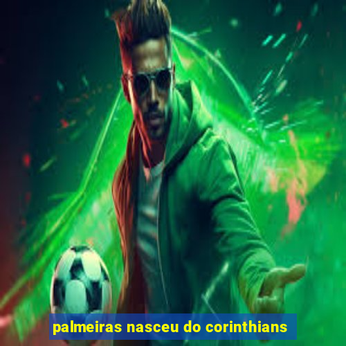 palmeiras nasceu do corinthians