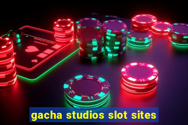 gacha studios slot sites