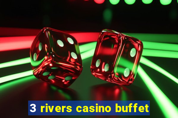 3 rivers casino buffet