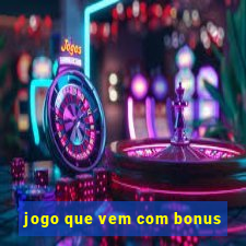 jogo que vem com bonus