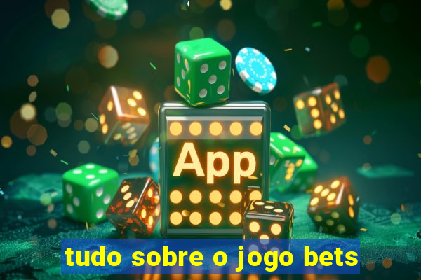 tudo sobre o jogo bets