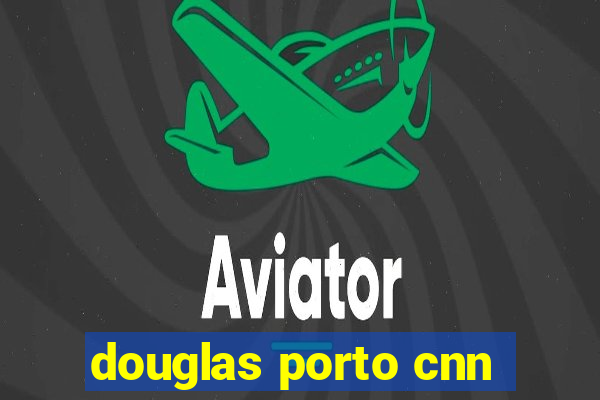 douglas porto cnn