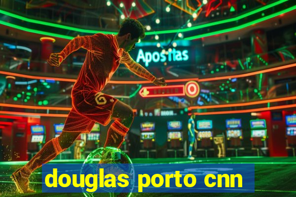 douglas porto cnn