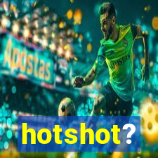 hotshot?