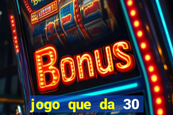 jogo que da 30 reais de bonus