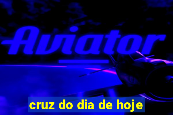 cruz do dia de hoje