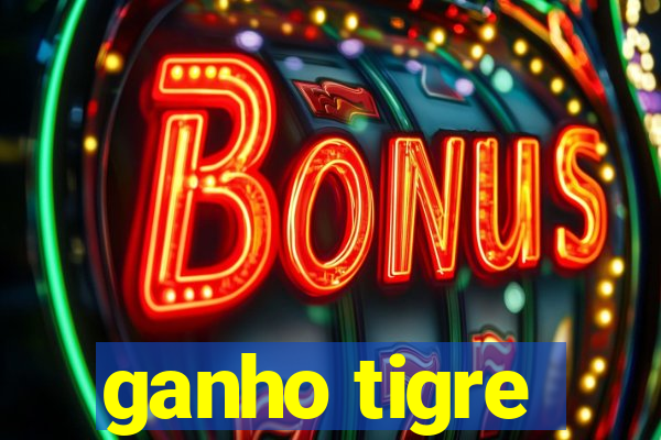 ganho tigre