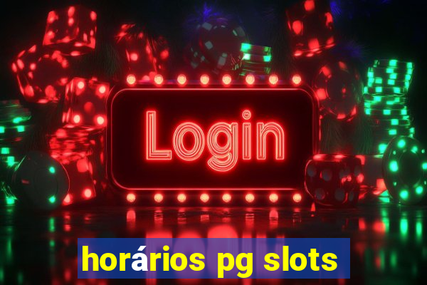 horários pg slots