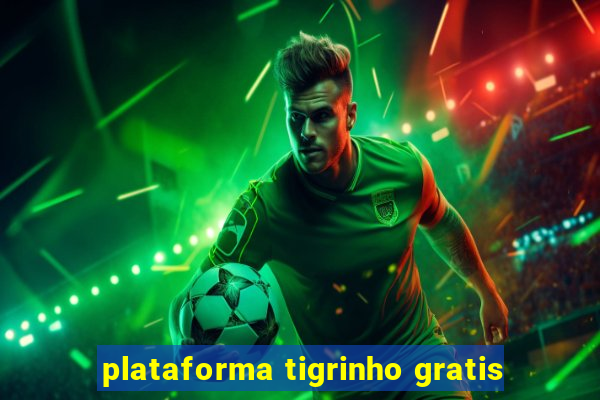 plataforma tigrinho gratis