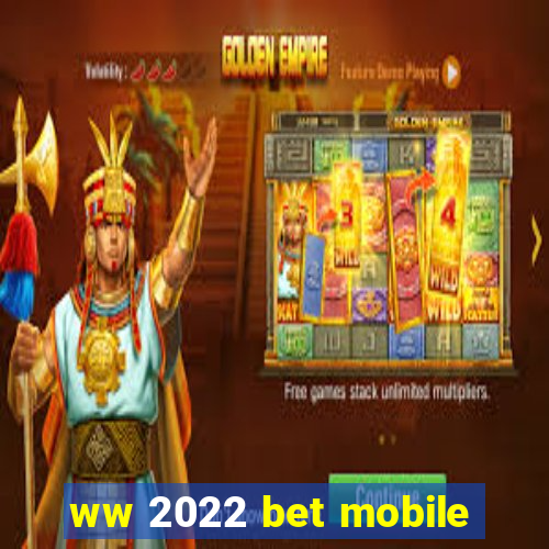 ww 2022 bet mobile