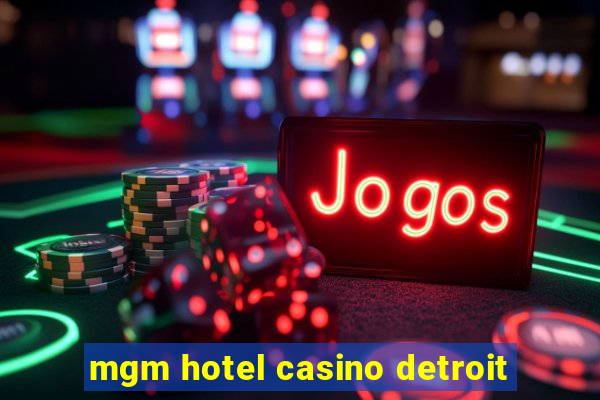 mgm hotel casino detroit