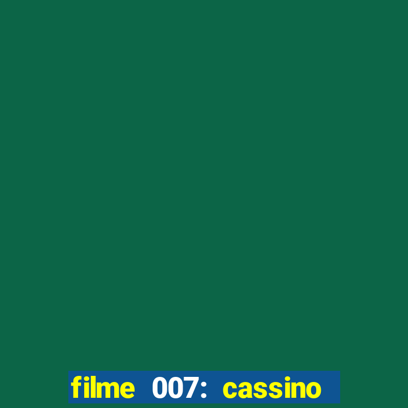 filme 007: cassino royale completo dublado youtube