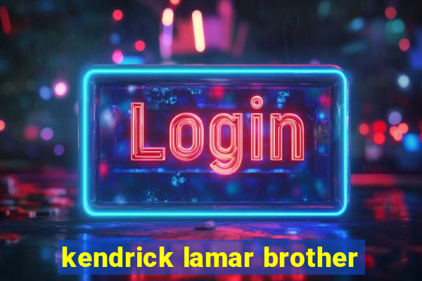 kendrick lamar brother