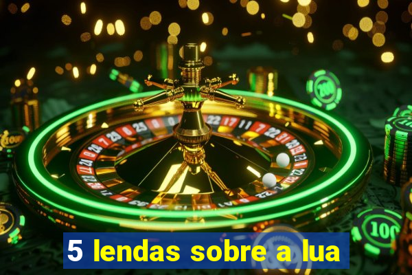 5 lendas sobre a lua