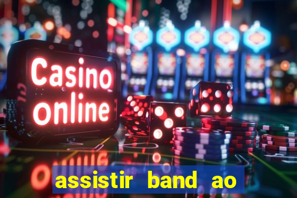 assistir band ao vivo gratis