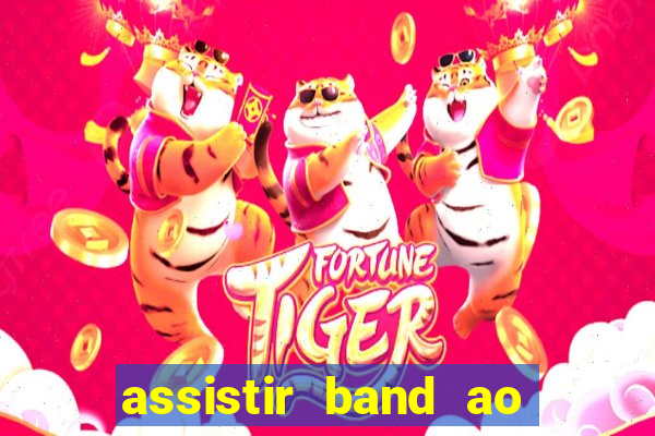 assistir band ao vivo gratis