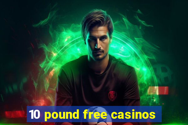 10 pound free casinos