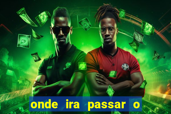 onde ira passar o jogo do brasil hoje