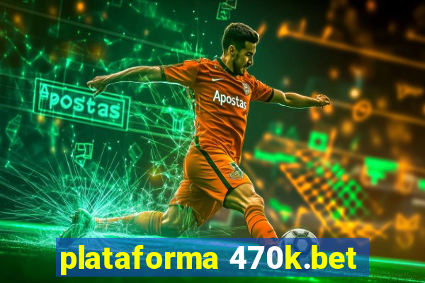 plataforma 470k.bet