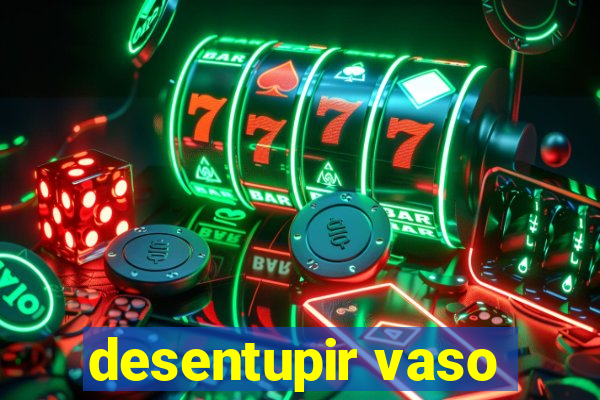 desentupir vaso