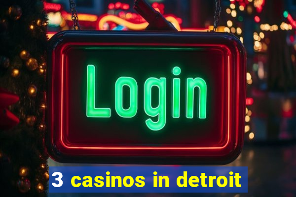 3 casinos in detroit