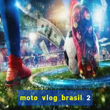 moto vlog brasil 2 dinheiro infinito