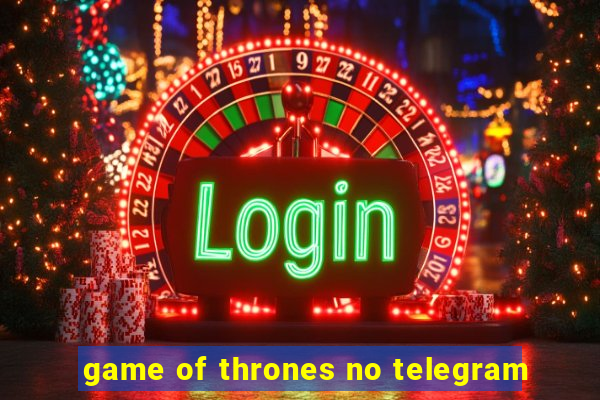 game of thrones no telegram