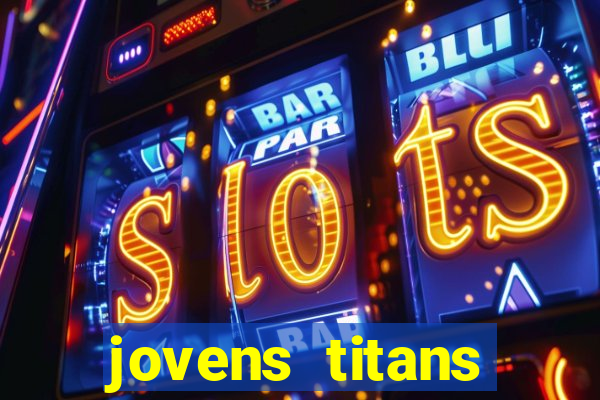 jovens titans cavando fortunas