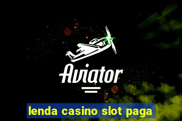 lenda casino slot paga